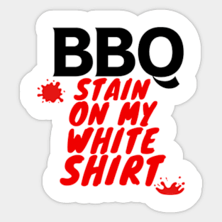 BBQ Stain On My White Shirt Sticker